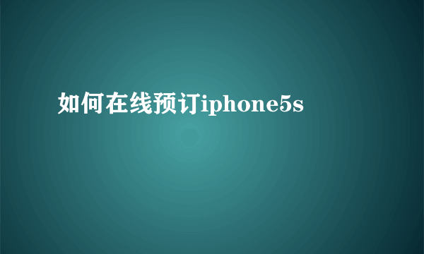 如何在线预订iphone5s