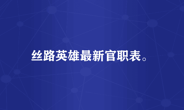 丝路英雄最新官职表。