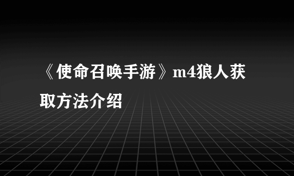 《使命召唤手游》m4狼人获取方法介绍