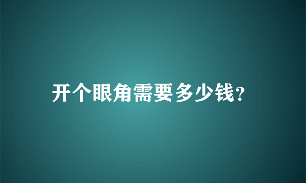 开个眼角需要多少钱？