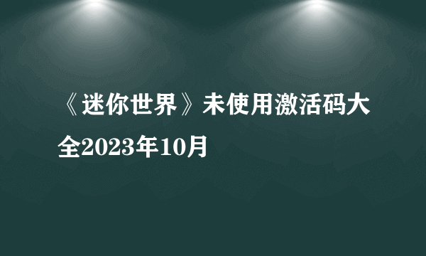 《迷你世界》未使用激活码大全2023年10月