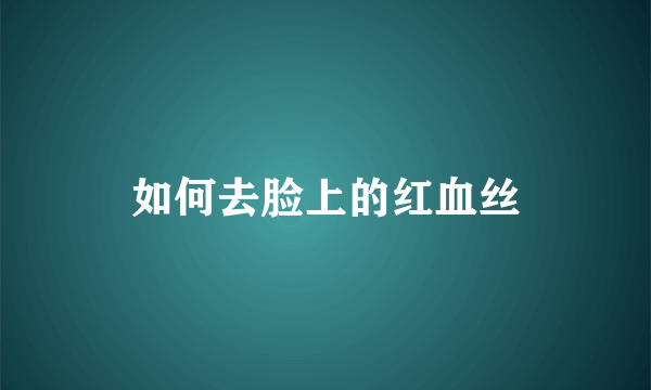 如何去脸上的红血丝