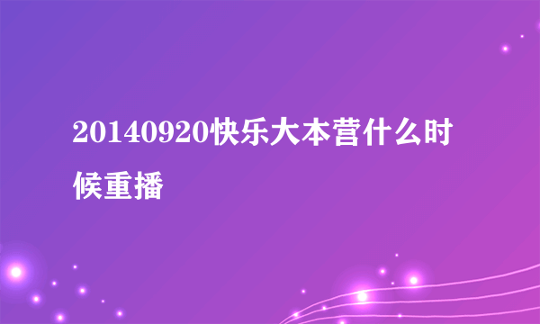 20140920快乐大本营什么时候重播