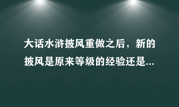 大话水浒披风重做之后，新的披风是原来等级的经验还是重来了？