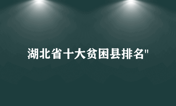 湖北省十大贫困县排名