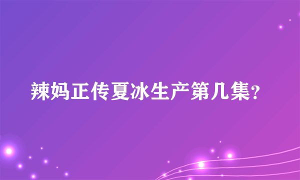 辣妈正传夏冰生产第几集？