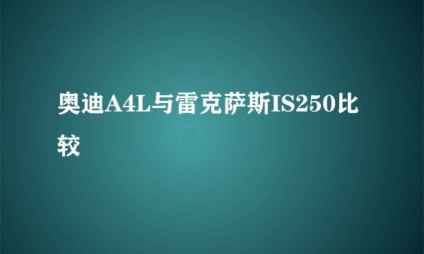 奥迪A4L与雷克萨斯IS250比较