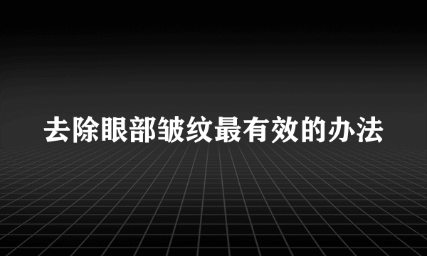 去除眼部皱纹最有效的办法