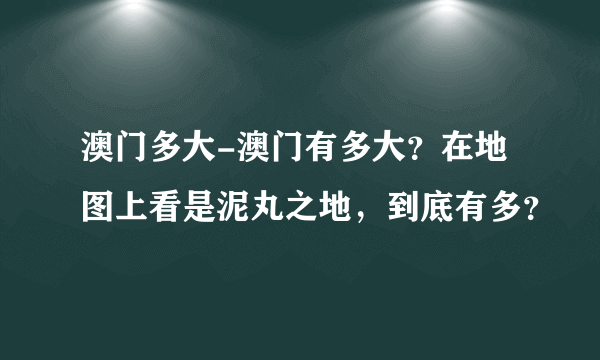 澳门多大-澳门有多大？在地图上看是泥丸之地，到底有多？