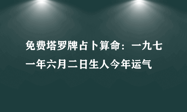 免费塔罗牌占卜算命：一九七一年六月二日生人今年运气