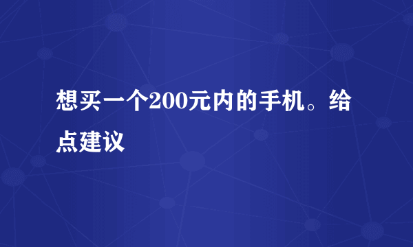 想买一个200元内的手机。给点建议