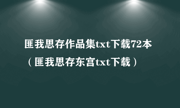 匪我思存作品集txt下载72本（匪我思存东宫txt下载）