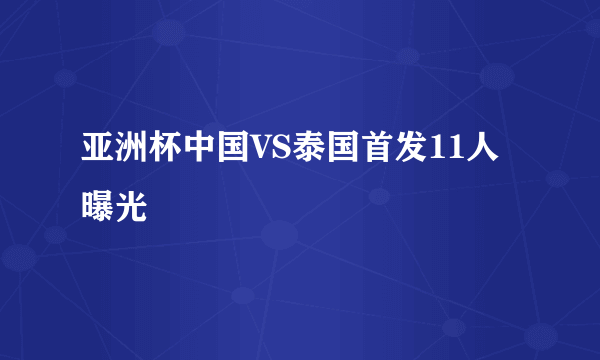 亚洲杯中国VS泰国首发11人曝光