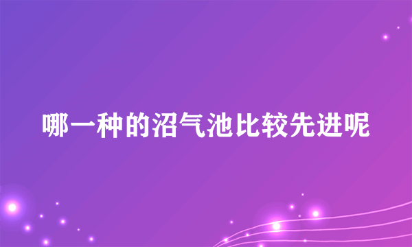 哪一种的沼气池比较先进呢