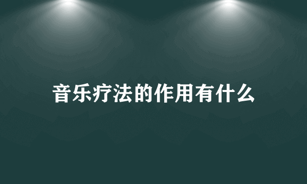 音乐疗法的作用有什么