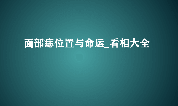 面部痣位置与命运_看相大全