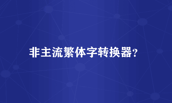 非主流繁体字转换器？