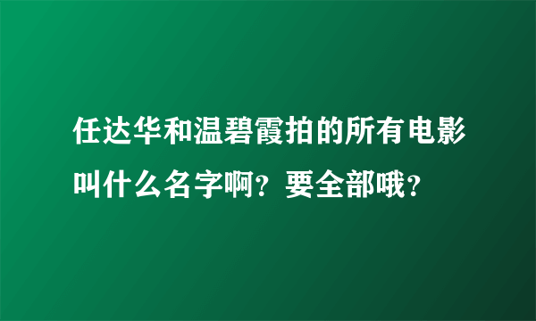 任达华和温碧霞拍的所有电影叫什么名字啊？要全部哦？