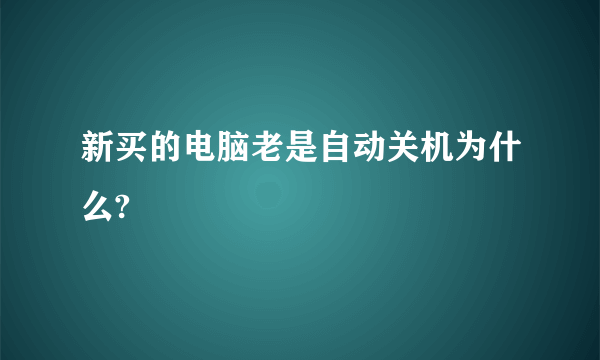 新买的电脑老是自动关机为什么?