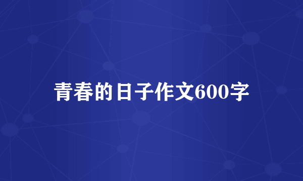 青春的日子作文600字