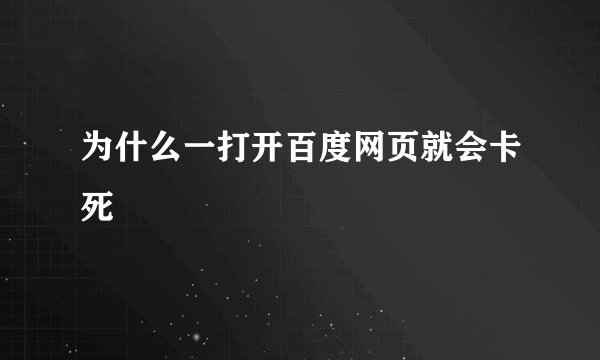 为什么一打开百度网页就会卡死