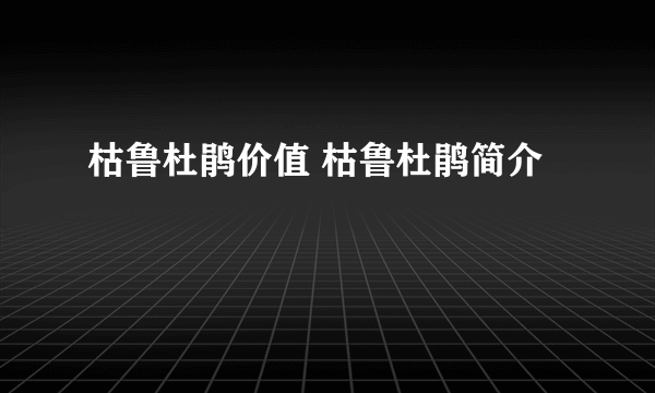 枯鲁杜鹃价值 枯鲁杜鹃简介