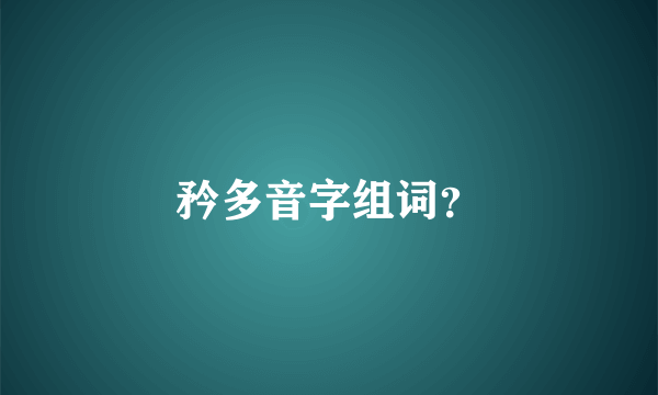 矜多音字组词？