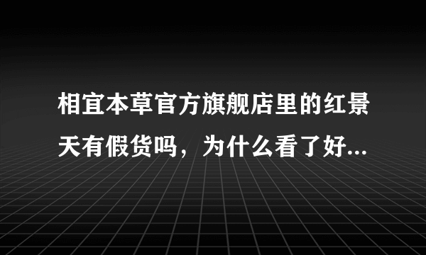 相宜本草官方旗舰店里的红景天有假货吗，为什么看了好多的评价都过敏，有说是真的，还有说是假的，真的