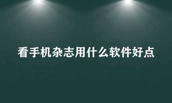 看手机杂志用什么软件好点