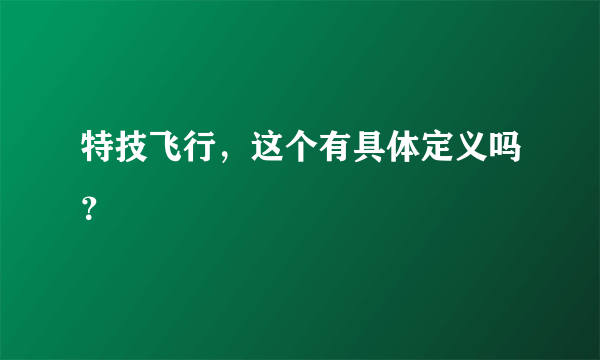 特技飞行，这个有具体定义吗？