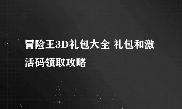 冒险王3D礼包大全 礼包和激活码领取攻略