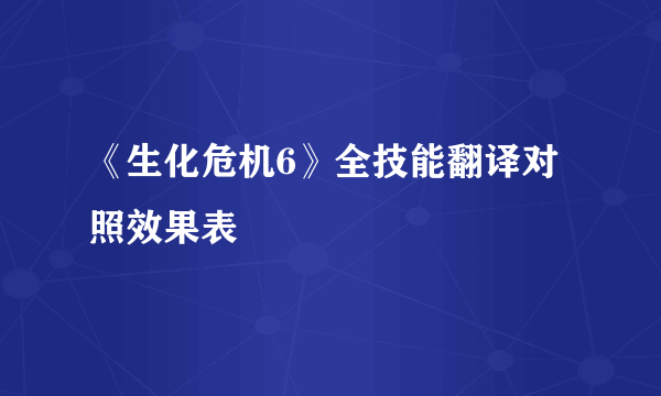 《生化危机6》全技能翻译对照效果表