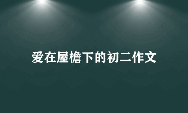 爱在屋檐下的初二作文