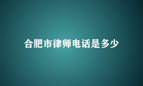 合肥市律师电话是多少