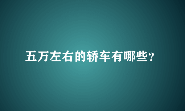 五万左右的轿车有哪些？