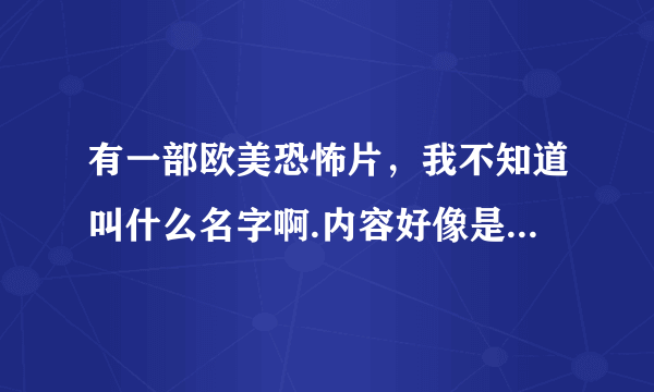 有一部欧美恐怖片，我不知道叫什么名字啊.内容好像是这样的.主演死了最后可以上天堂。可是还被撒旦咬了一