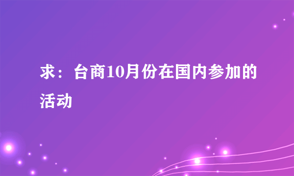 求：台商10月份在国内参加的活动