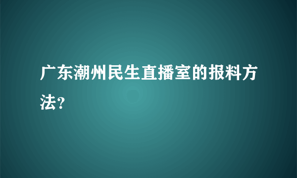 广东潮州民生直播室的报料方法？