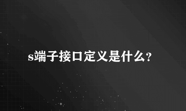 s端子接口定义是什么？