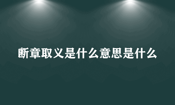 断章取义是什么意思是什么