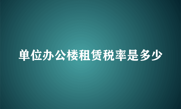 单位办公楼租赁税率是多少