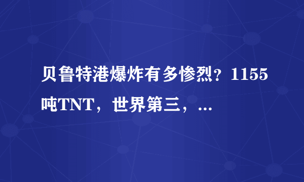 贝鲁特港爆炸有多惨烈？1155吨TNT，世界第三，仅次于广岛核爆