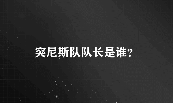 突尼斯队队长是谁？