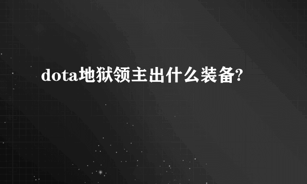 dota地狱领主出什么装备?