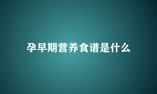 孕早期营养食谱是什么