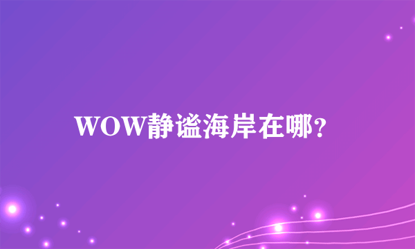 WOW静谧海岸在哪？