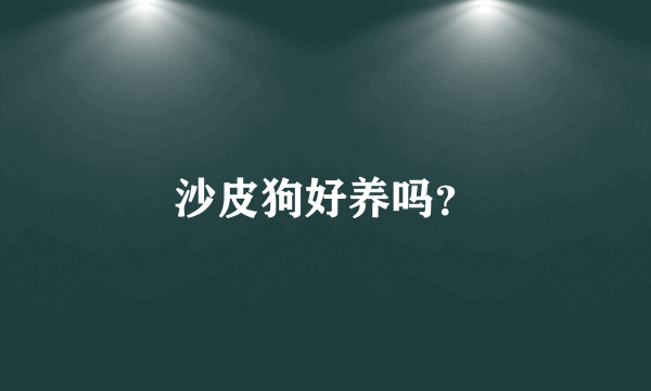 沙皮狗好养吗？