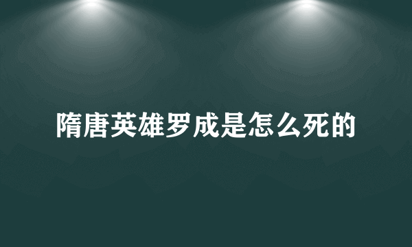 隋唐英雄罗成是怎么死的