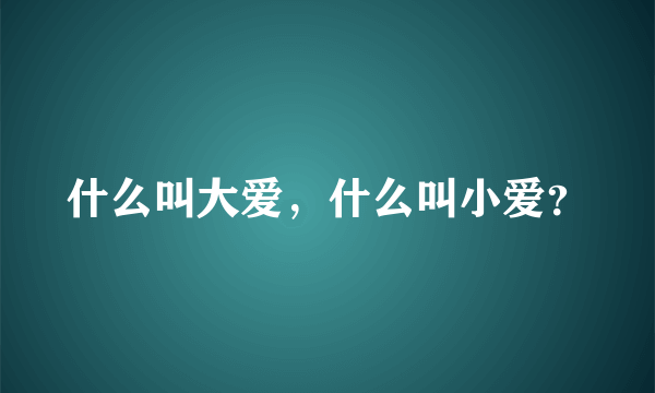 什么叫大爱，什么叫小爱？