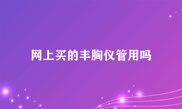 网上买的丰胸仪管用吗